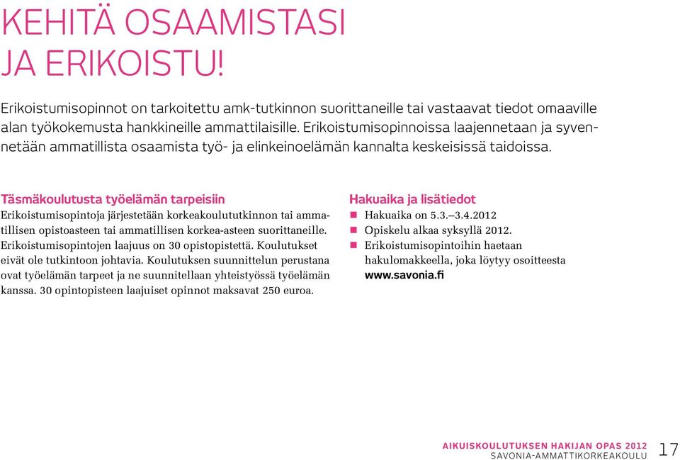 Täsmäkoulutusta työelämän tarpeisiin Erikoistumisopintoja järjestetään korkeakoulututkinnon tai ammatillisen opistoasteen tai ammatillisen korkea-asteen suorittaneille.