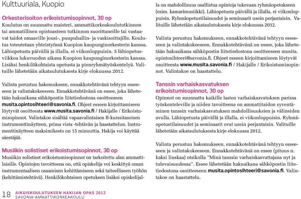 5 lähiopetusviikkoa lukuvuoden aikana Kuopion kaupunginorkesterin kanssa. Lisäksi henkilökohtaista opetusta ja pienryhmätyöskentelyä. Valituille lähetetään aikataulutuksesta kirje elokuussa 2012.