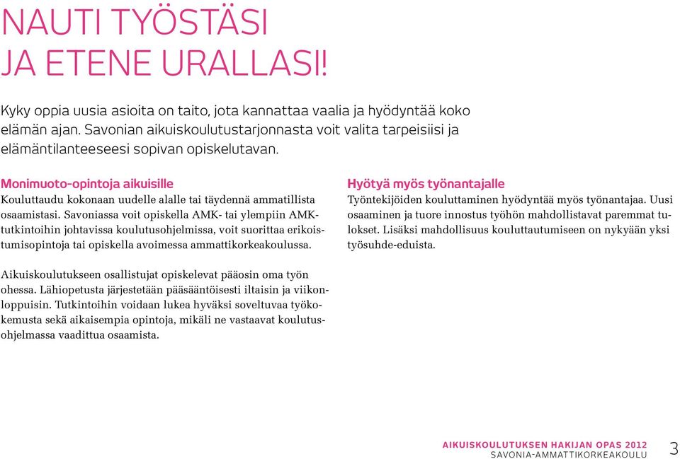 Monimuoto-opintoja aikuisille Kouluttaudu kokonaan uudelle alalle tai täydennä ammatillista osaamistasi.