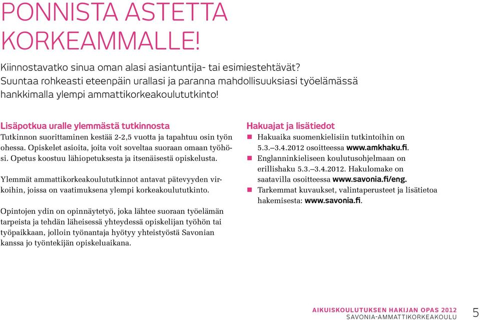 Lisäpotkua uralle ylemmästä tutkinnosta Tutkinnon suorittaminen kestää 2-2,5 vuotta ja tapahtuu osin työn ohessa. Opiskelet asioita, joita voit soveltaa suoraan omaan työhösi.