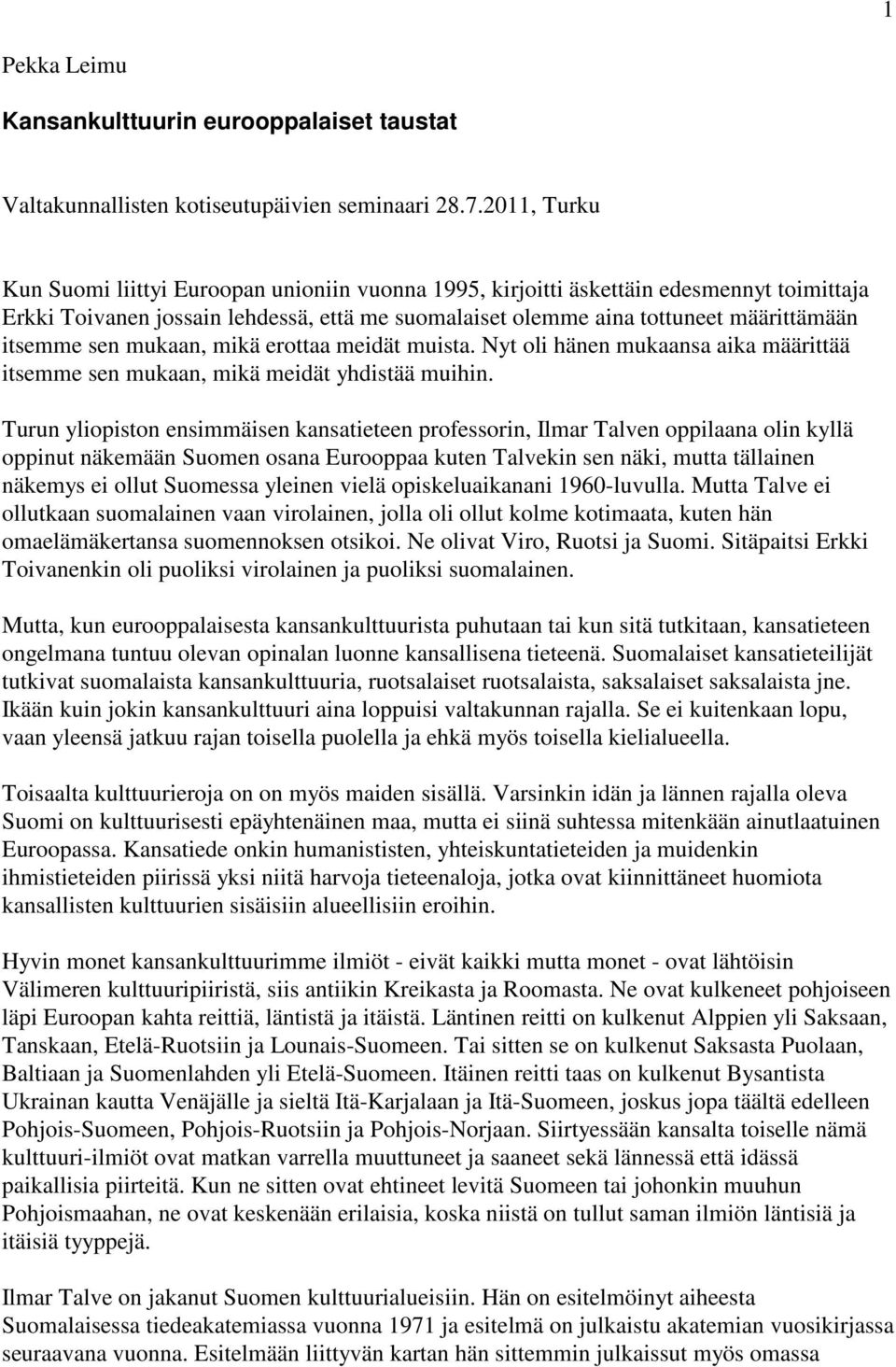 sen mukaan, mikä erottaa meidät muista. Nyt oli hänen mukaansa aika määrittää itsemme sen mukaan, mikä meidät yhdistää muihin.