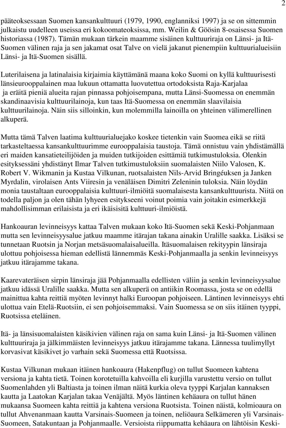 Luterilaisena ja latinalaisia kirjaimia käyttämänä maana koko Suomi on kyllä kulttuurisesti länsieurooppalainen maa lukuun ottamatta luovutettua ortodoksista Raja-Karjalaa ja eräitä pieniä alueita
