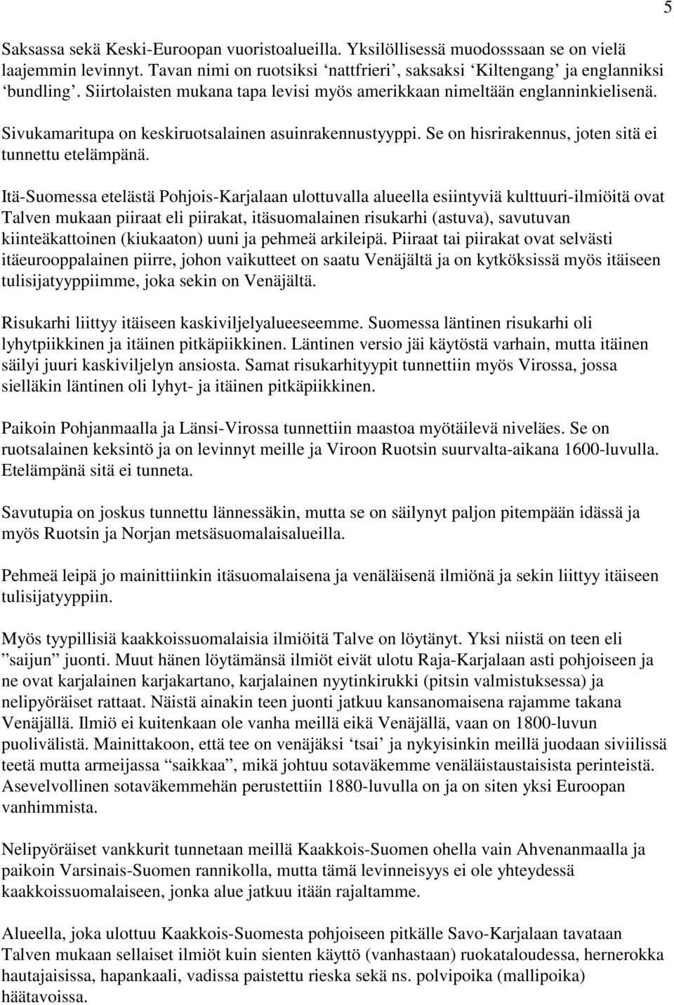Itä-Suomessa etelästä Pohjois-Karjalaan ulottuvalla alueella esiintyviä kulttuuri-ilmiöitä ovat Talven mukaan piiraat eli piirakat, itäsuomalainen risukarhi (astuva), savutuvan kiinteäkattoinen