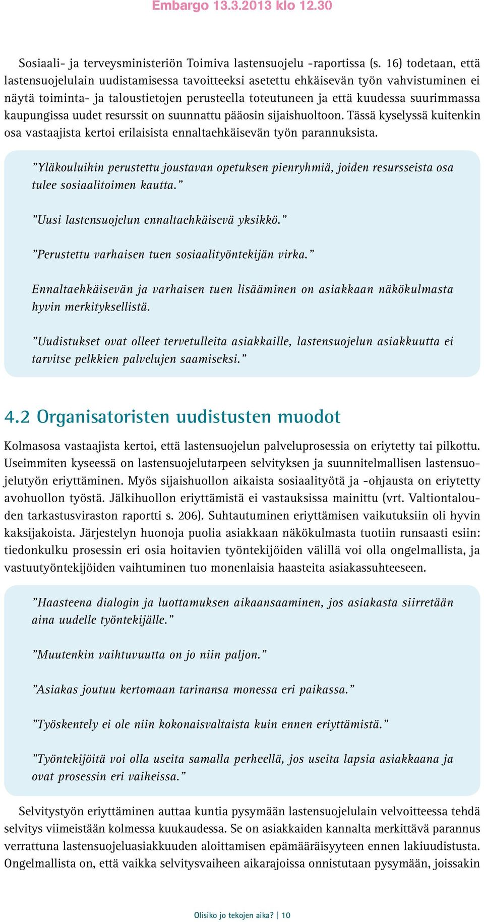 kaupungissa uudet resurssit on suunnattu pääosin sijaishuoltoon. Tässä kyselyssä kuitenkin osa vastaajista kertoi erilaisista ennaltaehkäisevän työn parannuksista.