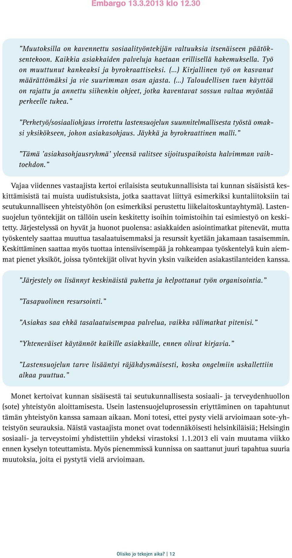 ( ) Taloudellisen tuen käyttöä on rajattu ja annettu siihenkin ohjeet, jotka kaventavat sossun valtaa myöntää perheelle tukea.