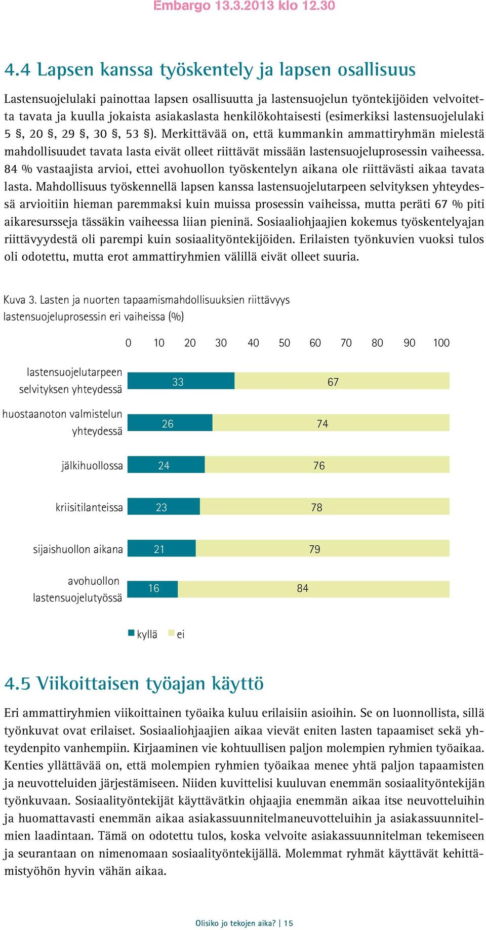 Merkittävää on, että kummankin ammattiryhmän mielestä mahdollisuudet tavata lasta eivät olleet riittävät missään lastensuojeluprosessin vaiheessa.