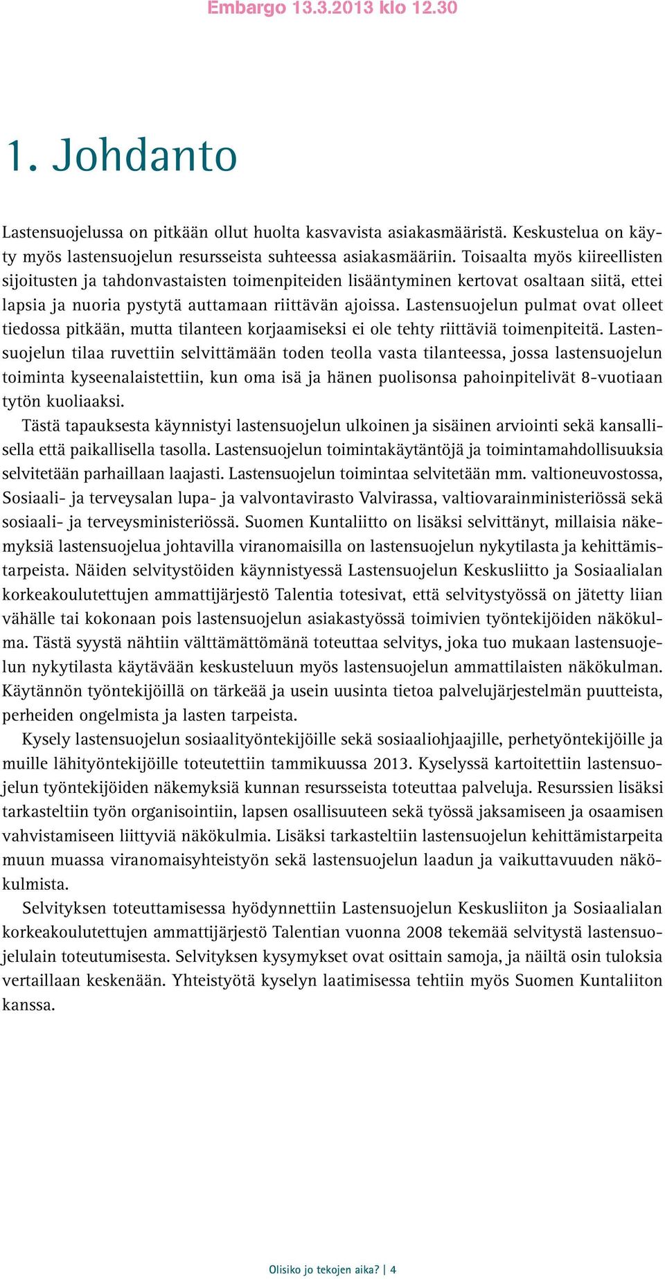 Lastensuojelun pulmat ovat olleet tiedossa pitkään, mutta tilanteen korjaamiseksi ei ole tehty riittäviä toimenpiteitä.