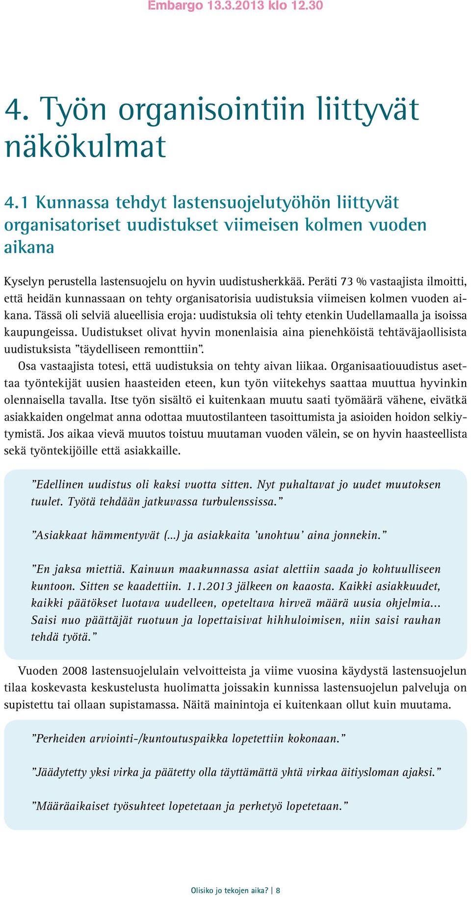 Peräti 73 % vastaajista ilmoitti, että heidän kunnassaan on tehty organisatorisia uudistuksia viimeisen kolmen vuoden aikana.