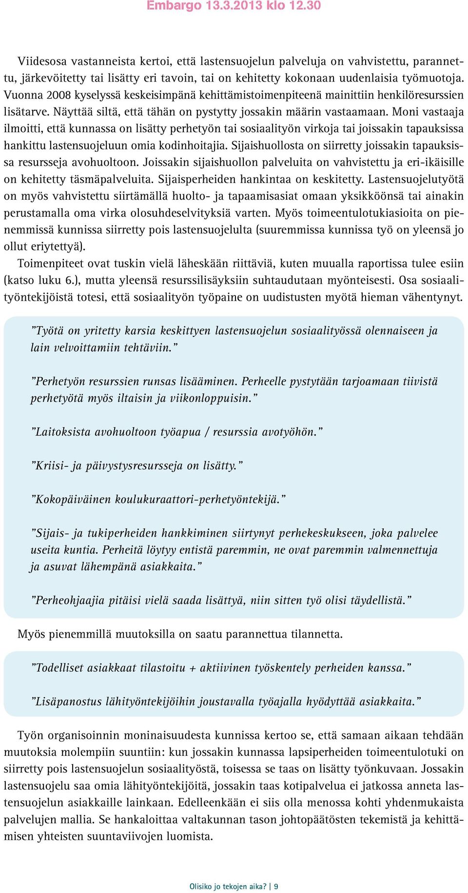 Moni vastaaja ilmoitti, että kunnassa on lisätty perhetyön tai sosiaalityön virkoja tai joissakin tapauksissa hankittu lastensuojeluun omia kodinhoitajia.