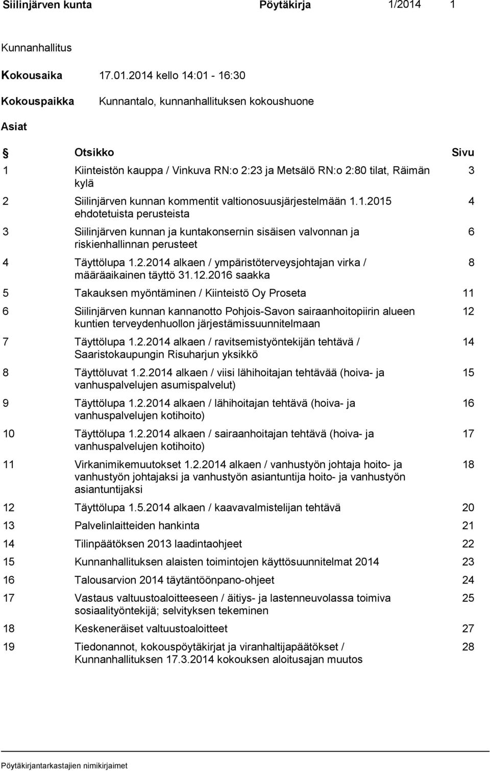 2014 kello 14:01-16:30 Kokouspaikka Kunnantalo, kunnanhallituksen kokoushuone Asiat Otsikko Sivu 1 Kiinteistön kauppa / Vinkuva RN:o 2:23 ja Metsälö RN:o 2:80 tilat, Räimän kylä 2 Siilinjärven kunnan