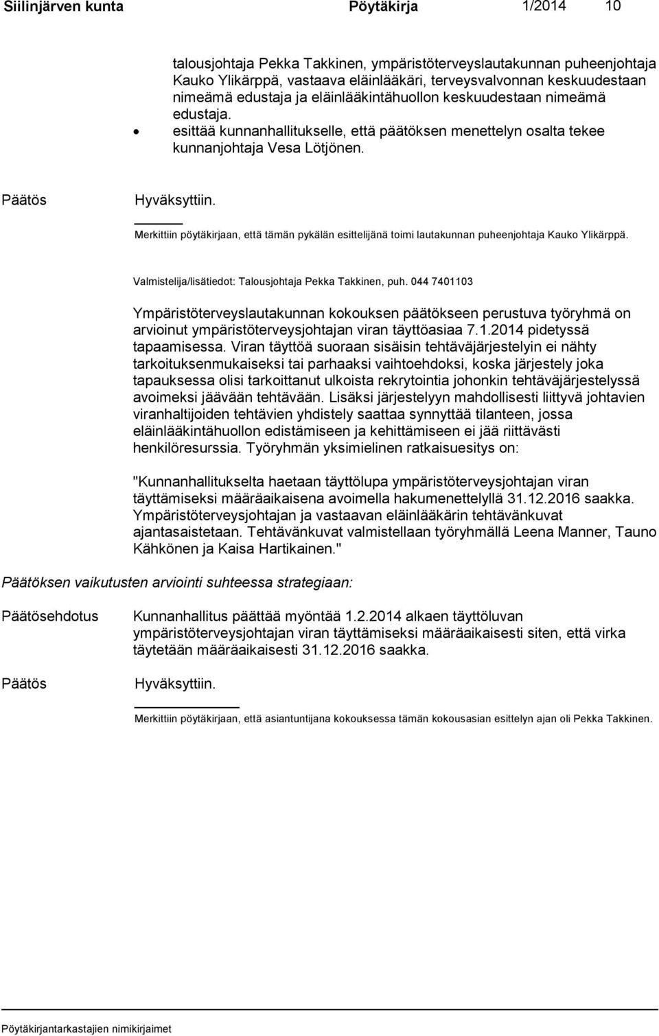 Merkittiin pöytäkirjaan, että tämän pykälän esittelijänä toimi lautakunnan puheenjohtaja Kauko Ylikärppä. Valmistelija/lisätiedot: Talousjohtaja Pekka Takkinen, puh.