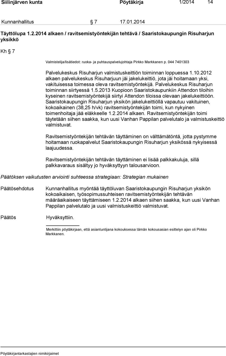 2012 alkaen palvelukeskus Risuharjuun jäi jakelukeittiö, jota jäi hoitamaan yksi, vakituisessa toimessa oleva ravitsemistyöntekijä. Palvelukeskus Risuharjun toiminnan siirtyessä 1.5.