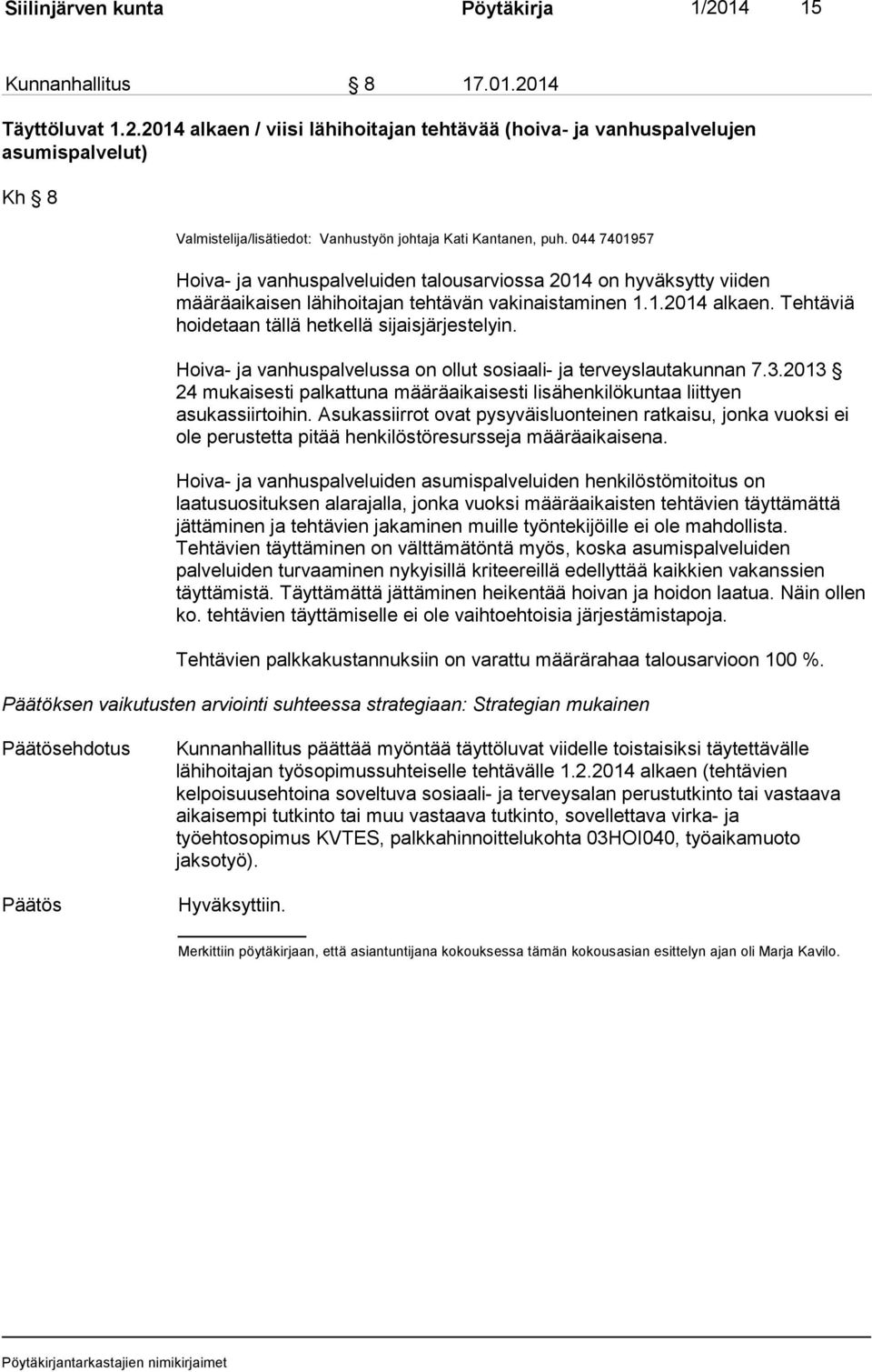 Tehtäviä hoidetaan tällä hetkellä sijaisjärjestelyin. Hoiva- ja vanhuspalvelussa on ollut sosiaali- ja terveyslautakunnan 7.3.