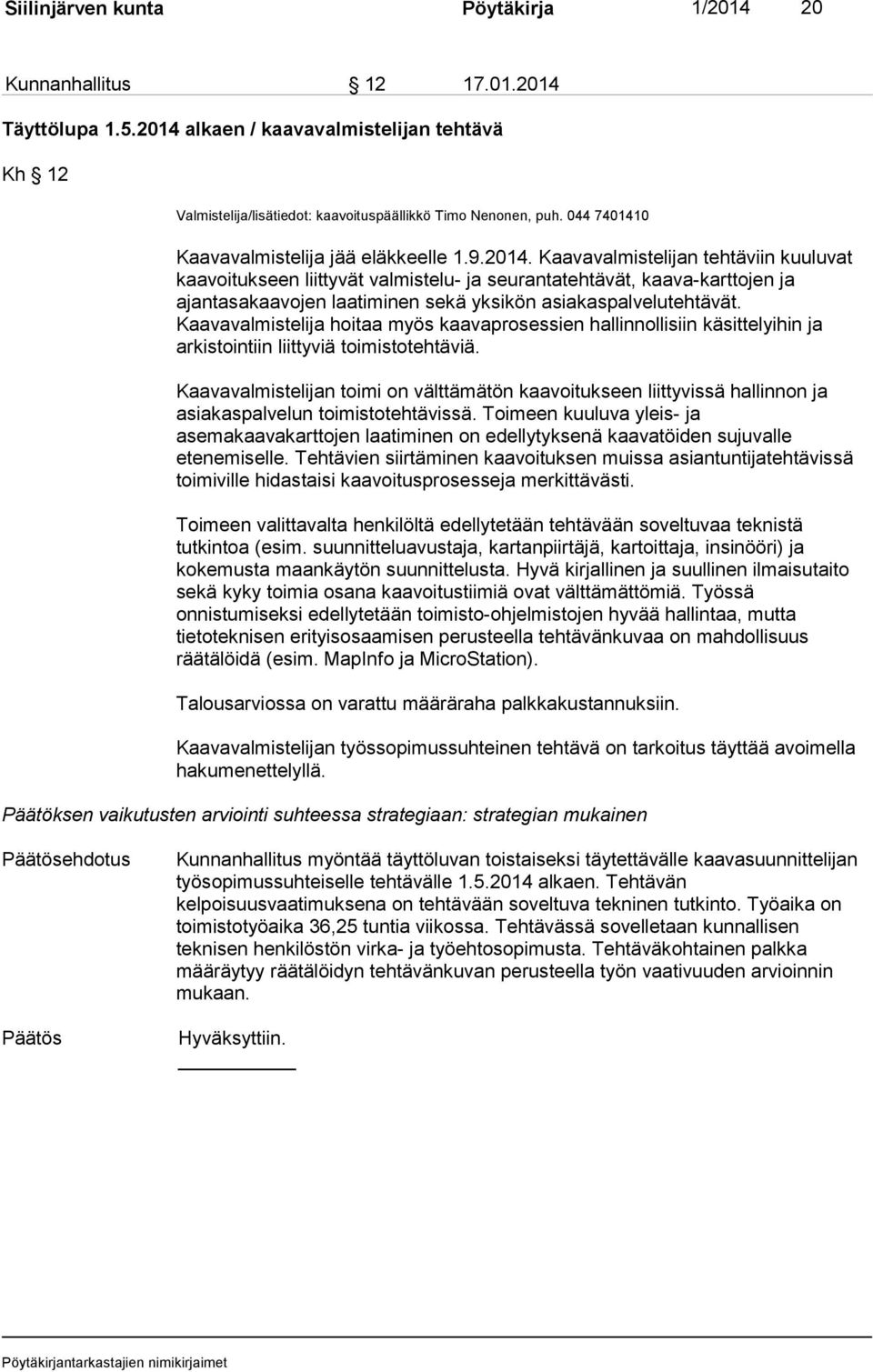 Kaavavalmistelijan tehtäviin kuuluvat kaavoitukseen liittyvät valmistelu- ja seurantatehtävät, kaava-karttojen ja ajantasakaavojen laatiminen sekä yksikön asiakaspalvelutehtävät.