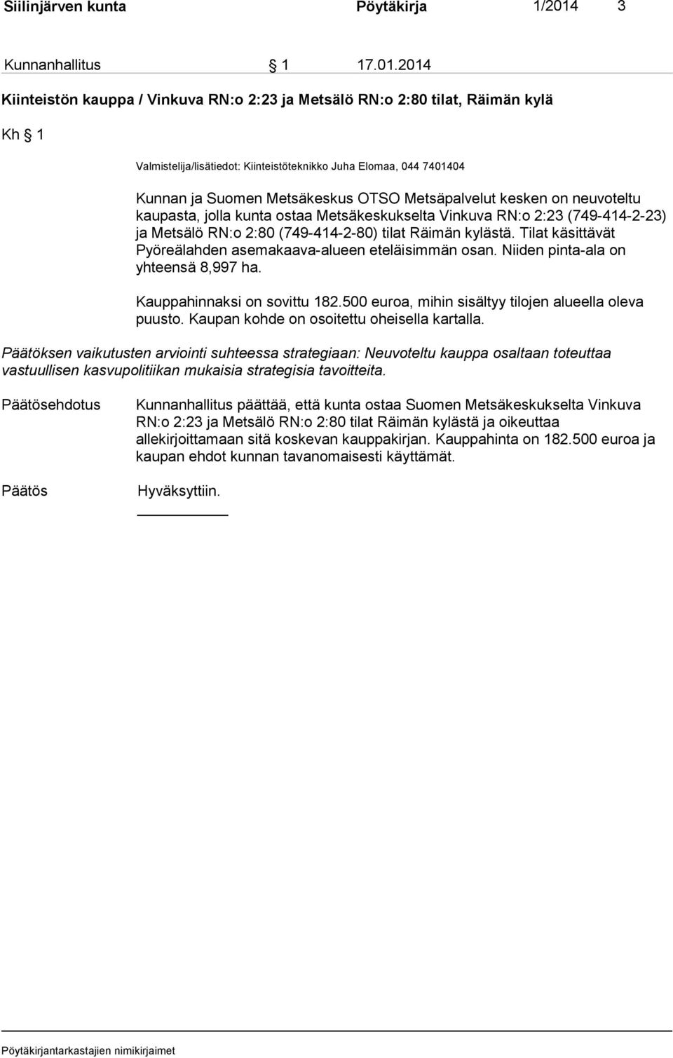 2014 Kiinteistön kauppa / Vinkuva RN:o 2:23 ja Metsälö RN:o 2:80 tilat, Räimän kylä Kh 1 Valmistelija/lisätiedot: Kiinteistöteknikko Juha Elomaa, 044 7401404 Kunnan ja Suomen Metsäkeskus OTSO