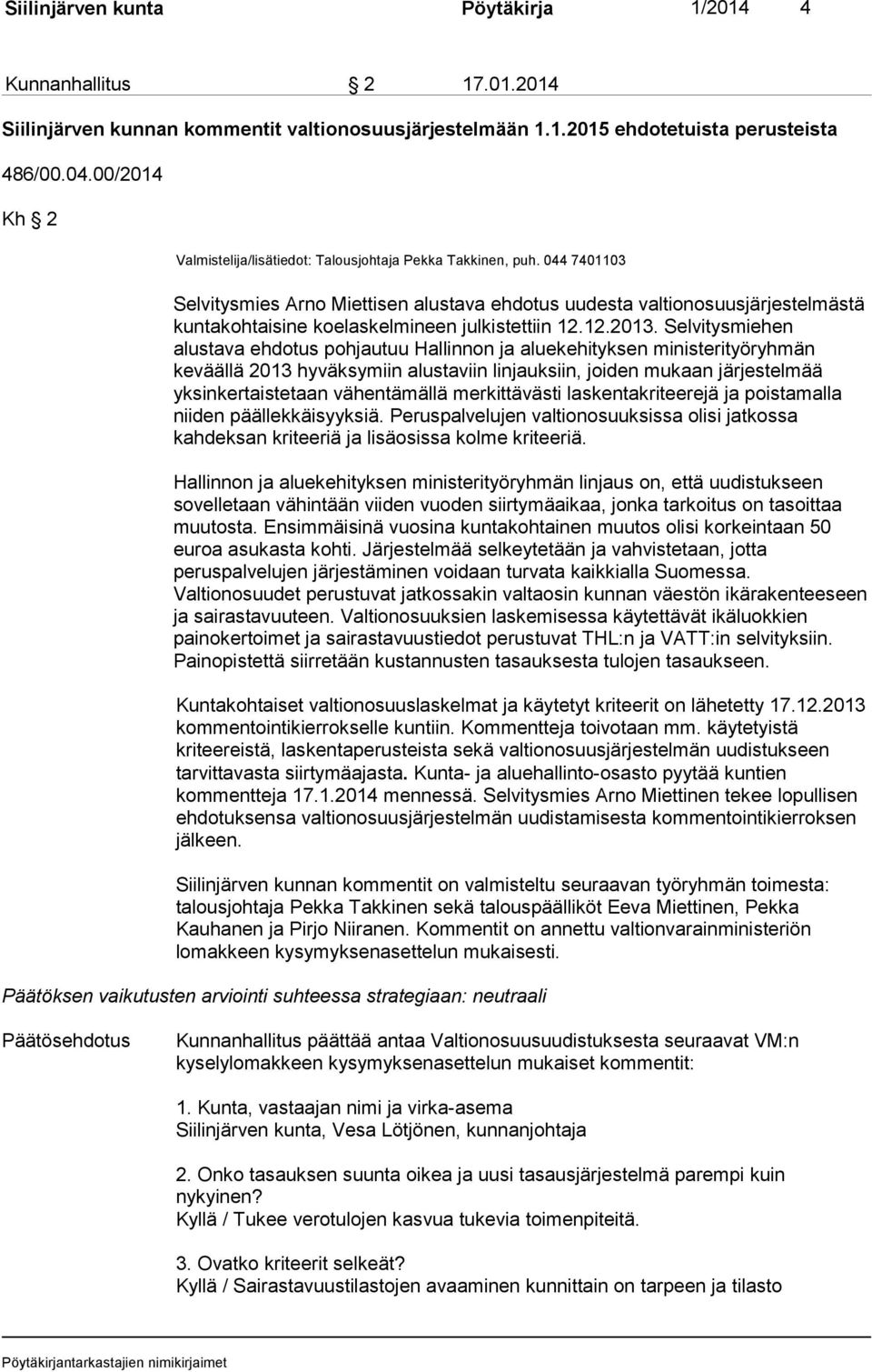 044 7401103 Selvitysmies Arno Miettisen alustava ehdotus uudesta valtionosuusjärjestelmästä kuntakohtaisine koelaskelmineen julkistettiin 12.12.2013.