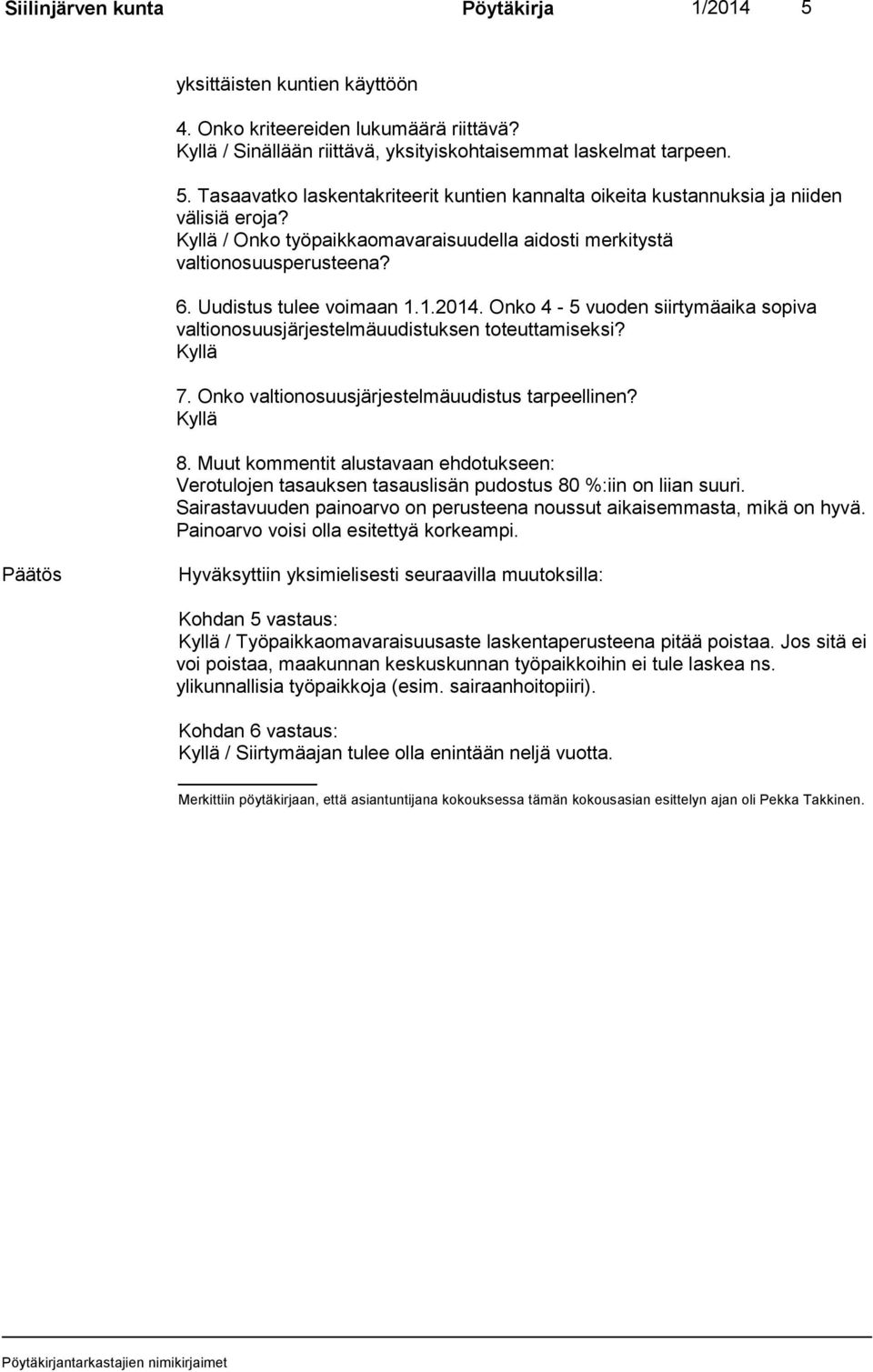 Onko 4-5 vuoden siirtymäaika sopiva valtionosuusjärjestelmäuudistuksen toteuttamiseksi? Kyllä 7. Onko valtionosuusjärjestelmäuudistus tarpeellinen? Kyllä 8.