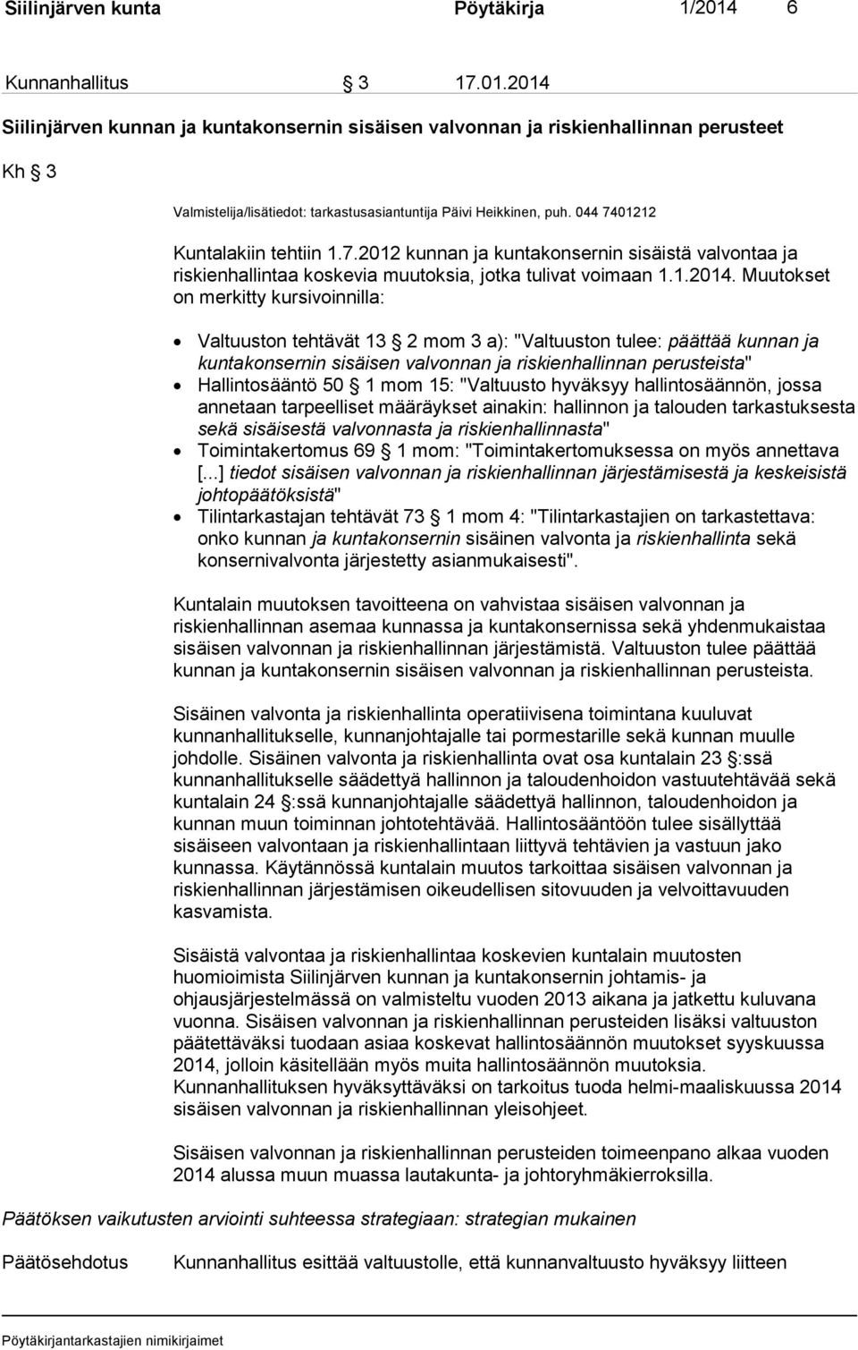 044 7401212 Kuntalakiin tehtiin 1.7.2012 kunnan ja kuntakonsernin sisäistä valvontaa ja riskienhallintaa koskevia muutoksia, jotka tulivat voimaan 1.1.2014.