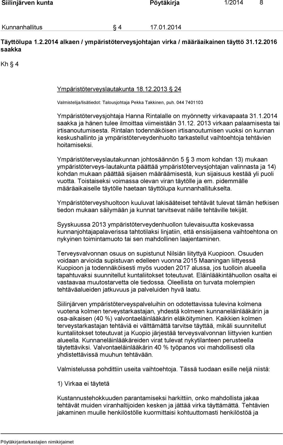 1.2014 saakka ja hänen tulee ilmoittaa viimeistään 31.12. 2013 virkaan palaamisesta tai irtisanoutumisesta.