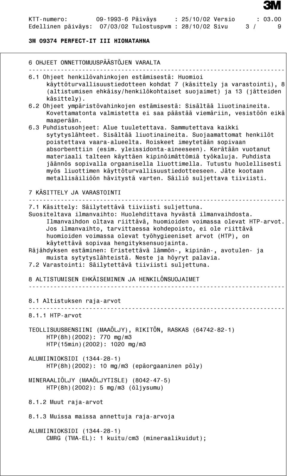 2 Ohjeet ympäristövahinkojen estämisestä: Sisältää liuotinaineita. Kovettamatonta valmistetta ei saa päästää viemäriin, vesistöön eikä maaperään. 6.3 Puhdistusohjeet: Alue tuuletettava.