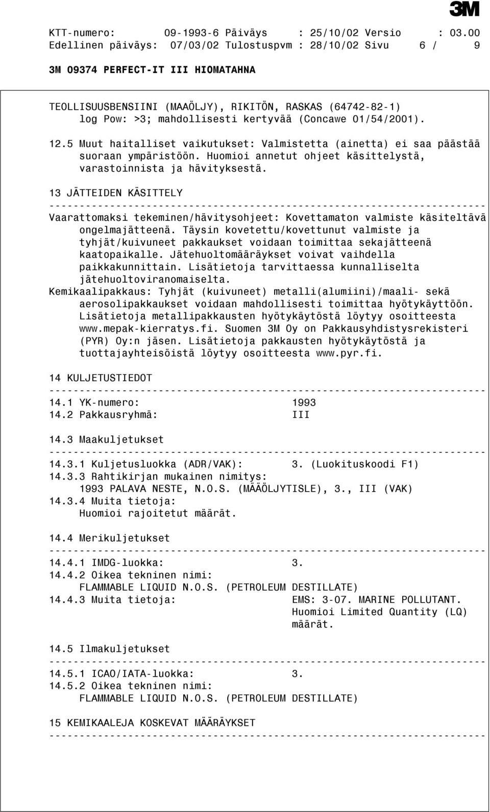 13 JÄTTEIDEN KÄSITTELY Vaarattomaksi tekeminen/hävitysohjeet: Kovettamaton valmiste käsiteltävä ongelmajätteenä.