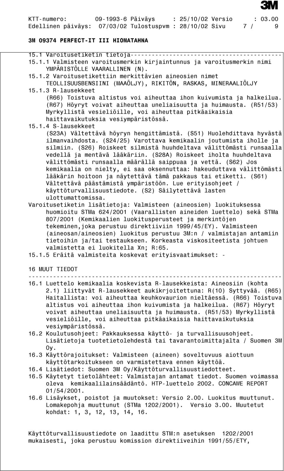 (R67) Höyryt voivat aiheuttaa uneliaisuutta ja huimausta. (R51/53) Myrkyllistä vesieliöille, voi aiheuttaa pitkäaikaisia haittavaikutuksia vesiympäristössä. 15.1.4 S-lausekkeet (S23A) Vältettävä höyryn hengittämistä.