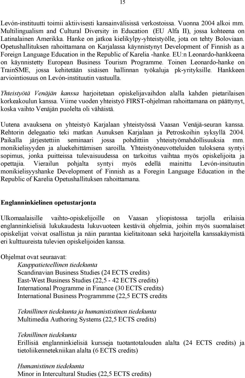 Opetushallituksen rahoittamana on Karjalassa käynnistynyt Development of Finnish as a Foreign Language Education in the Republic of Karelia -hanke.