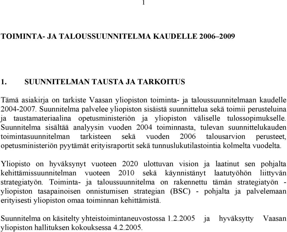 Suunnitelma sisältää analyysin vuoden 2004 toiminnasta, tulevan suunnittelukauden toimintasuunnitelman tarkisteen sekä vuoden 2006 talousarvion perusteet, opetusministeriön pyytämät erityisraportit