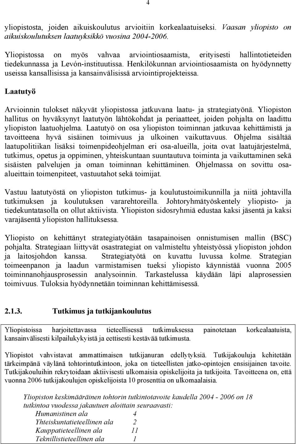 Henkilökunnan arviointiosaamista on hyödynnetty useissa kansallisissa ja kansainvälisissä arviointiprojekteissa. Laatutyö Arvioinnin tulokset näkyvät yliopistossa jatkuvana laatu- ja strategiatyönä.