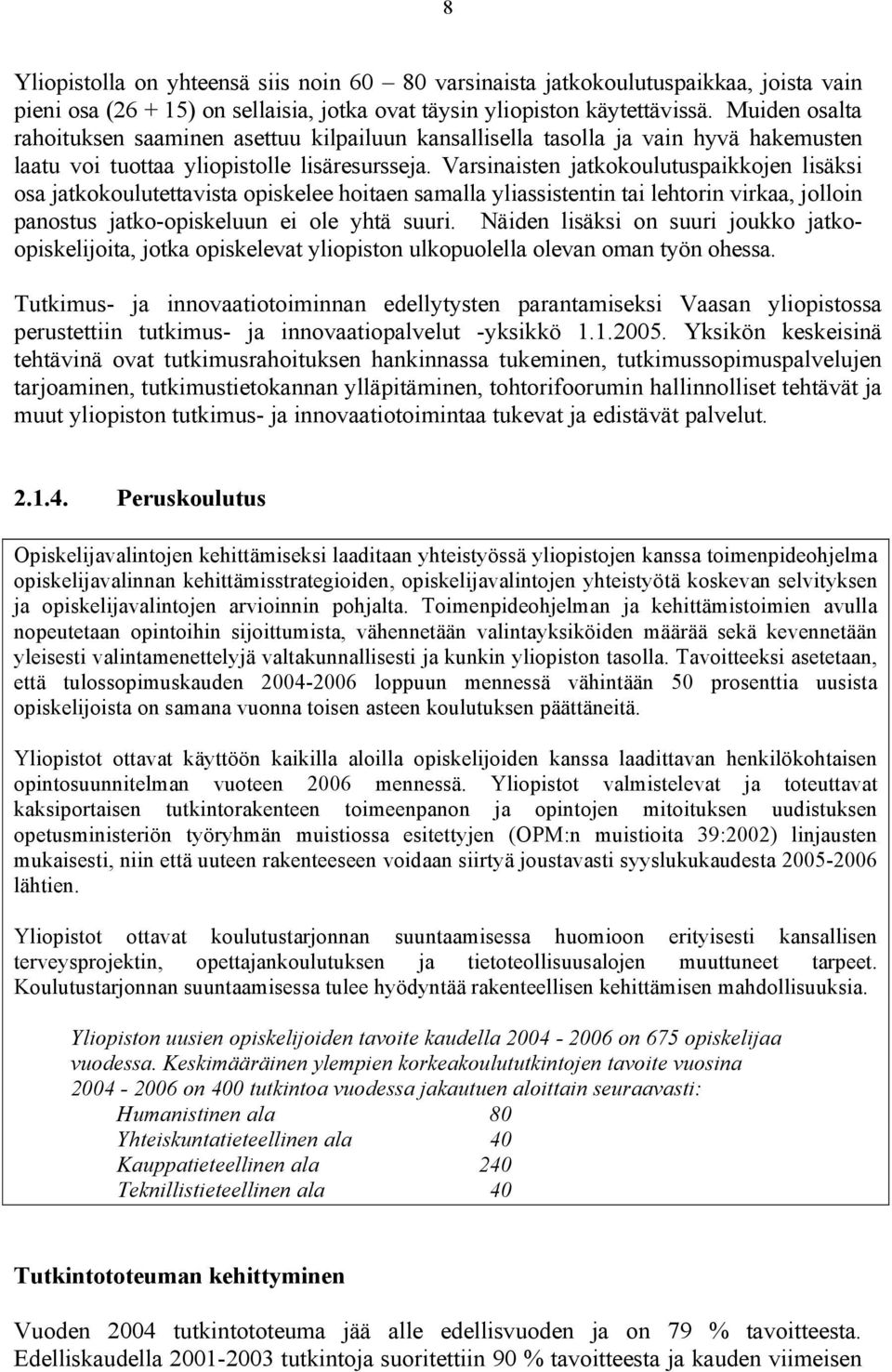 Varsinaisten jatkokoulutuspaikkojen lisäksi osa jatkokoulutettavista opiskelee hoitaen samalla yliassistentin tai lehtorin virkaa, jolloin panostus jatko-opiskeluun ei ole yhtä suuri.