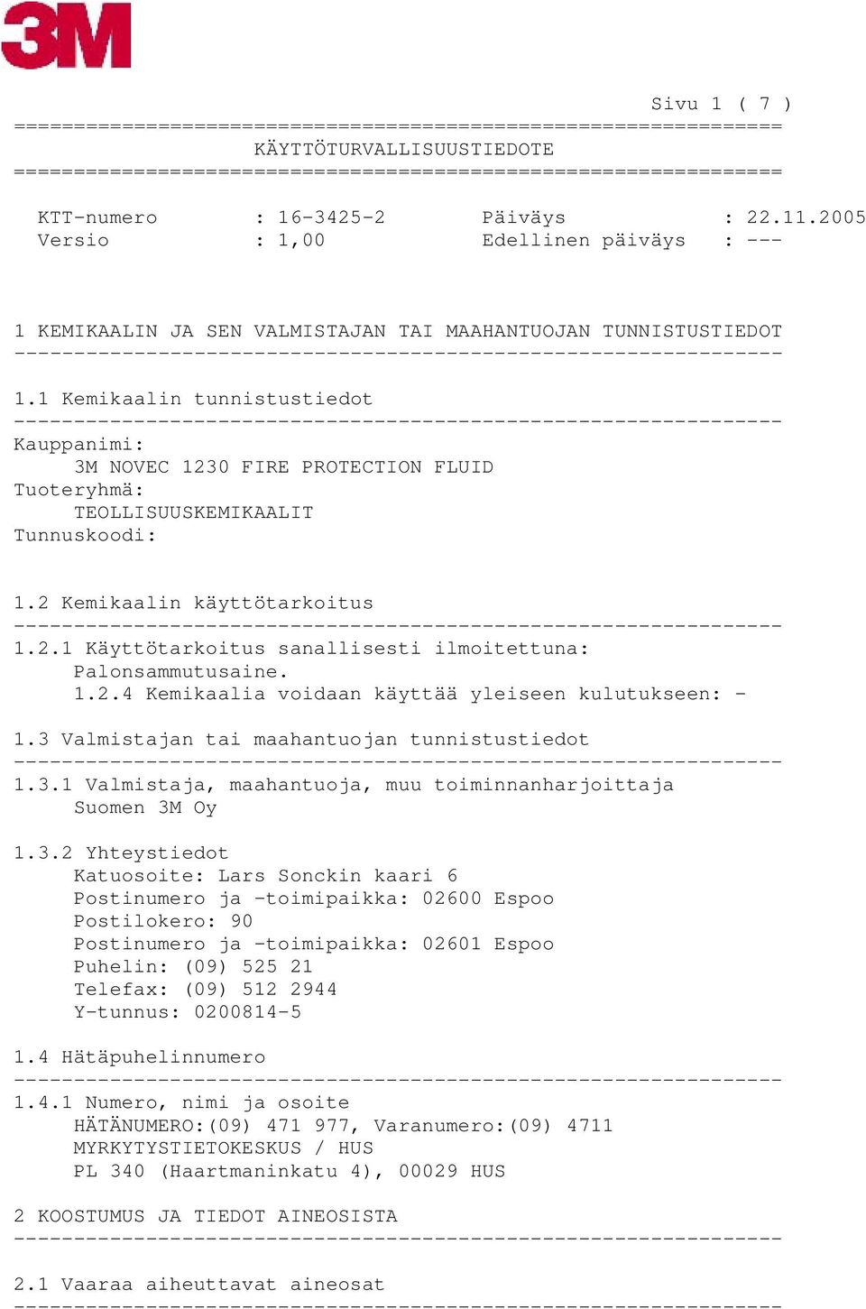 1 Kemikaalin tunnistustiedot Kauppanimi: 3M NOVEC 1230 FIRE PROTECTION FLUID Tuoteryhmä: TEOLLISUUSKEMIKAALIT Tunnuskoodi: 1.2 Kemikaalin käyttötarkoitus 1.2.1 Käyttötarkoitus sanallisesti ilmoitettuna: Palonsammutusaine.