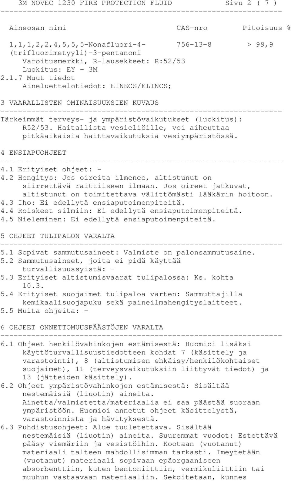 Haitallista vesieliöille, voi aiheuttaa pitkäaikaisia haittavaikutuksia vesiympäristössä. 4 ENSIAPUOHJEET 4.1 Erityiset ohjeet: - 4.