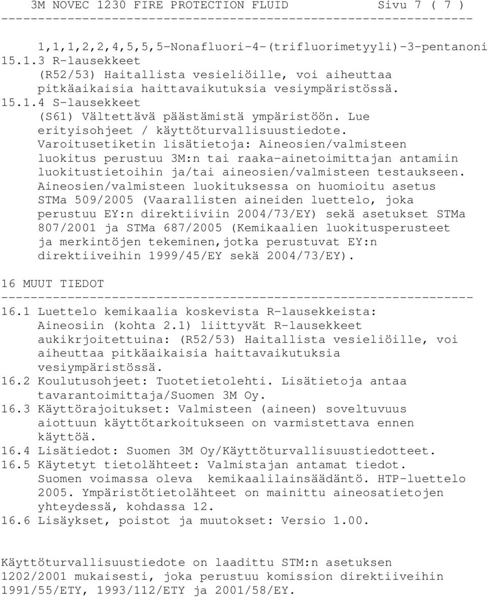 Varoitusetiketin lisätietoja: Aineosien/valmisteen luokitus perustuu 3M:n tai raaka-ainetoimittajan antamiin luokitustietoihin ja/tai aineosien/valmisteen testaukseen.