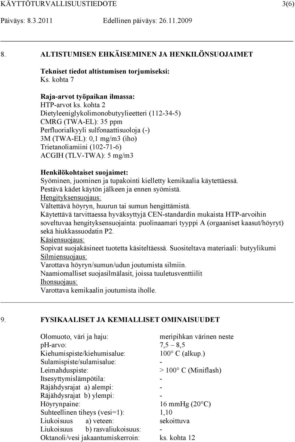 Henkilökohtaiset suojaimet: Syöminen, juominen ja tupakointi kielletty kemikaalia käytettäessä. Pestävä kädet käytön jälkeen ja ennen syömistä.