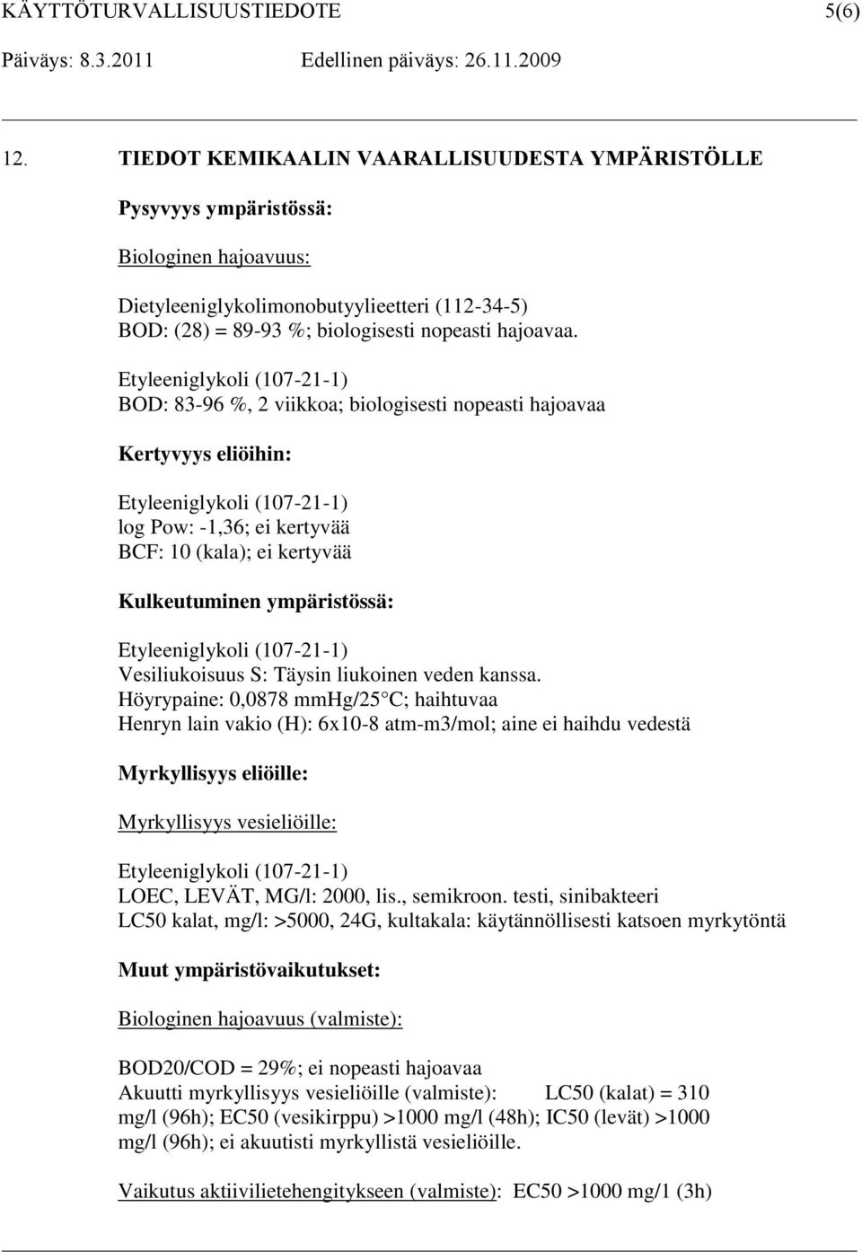 BOD: 83-96 %, 2 viikkoa; biologisesti nopeasti hajoavaa Kertyvyys eliöihin: log Pow: -1,36; ei kertyvää BCF: 10 (kala); ei kertyvää Kulkeutuminen ympäristössä: Vesiliukoisuus S: Täysin liukoinen