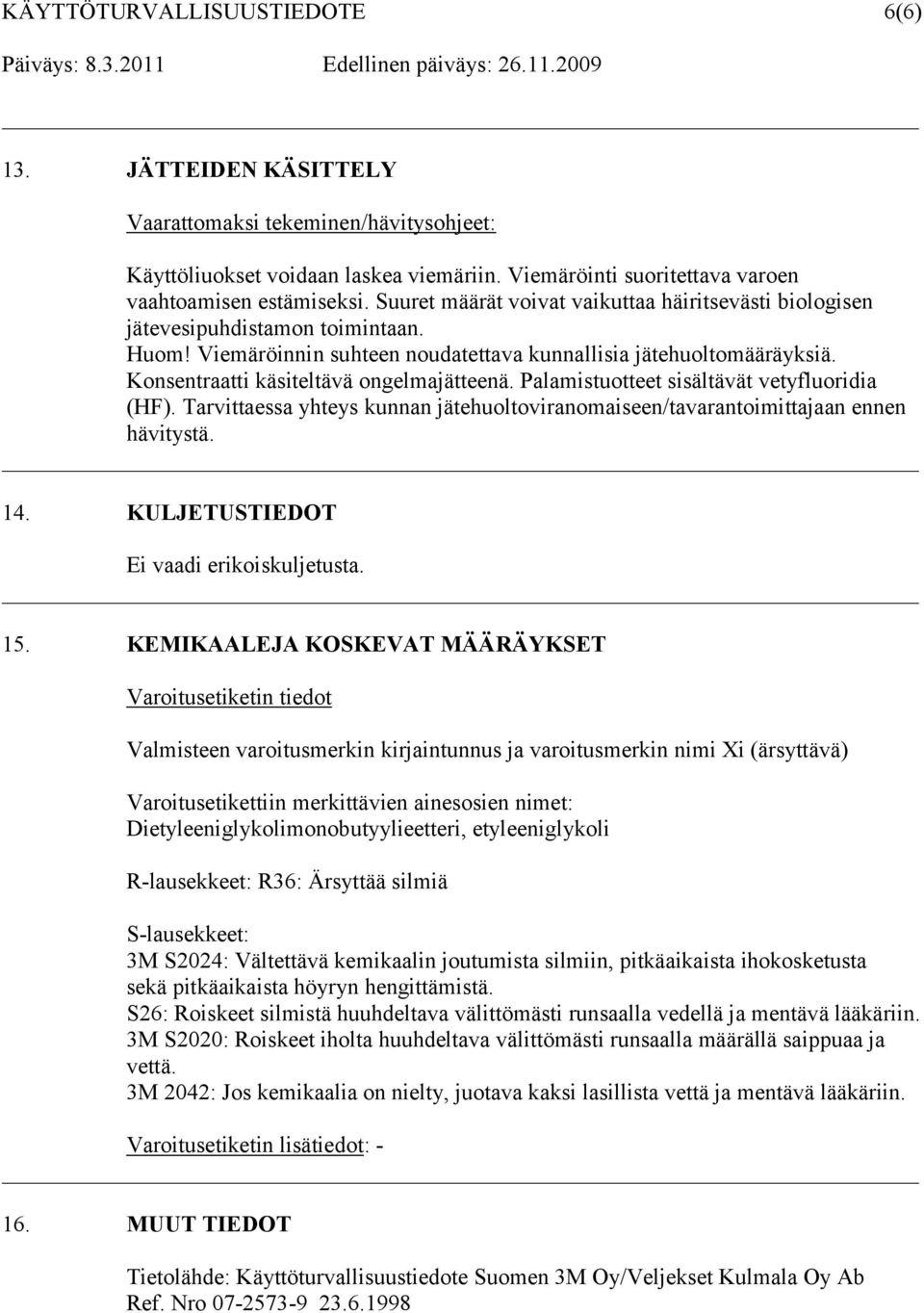 Konsentraatti käsiteltävä ongelmajätteenä. Palamistuotteet sisältävät vetyfluoridia (HF). Tarvittaessa yhteys kunnan jätehuoltoviranomaiseen/tavarantoimittajaan ennen hävitystä. 14.