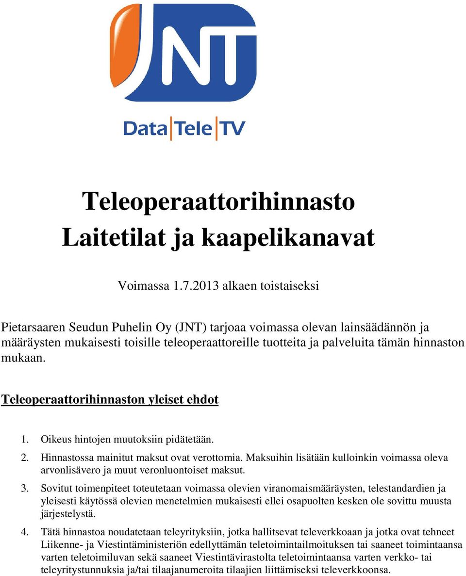 mukaan. Teleoperaattorihinnaston yleiset ehdot 1. Oikeus hintojen muutoksiin pidätetään. 2. Hinnastossa mainitut maksut ovat verottomia.