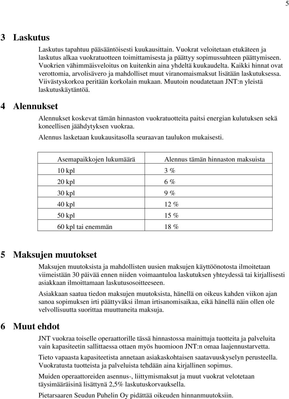 Viivästyskorkoa peritään korkolain mukaan. Muutoin noudatetaan JNT:n yleistä laskutuskäytäntöä.