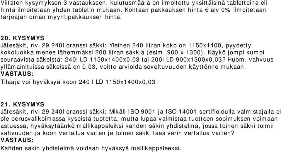 KYSYMYS Jätesäkit, rivi 29 240l oranssi säkki: Yleinen 240 litran koko on 1150x1400, pyydetty kokoluokka menee lähemmäksi 200 litran säkkiä (esim. 900 x 1300).