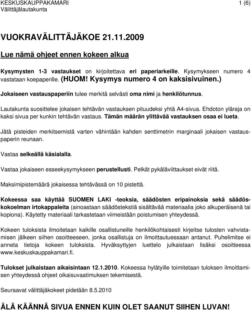 Lautakunta suosittelee jokaisen tehtävän vastauksen pituudeksi yhtä A4-sivua. Ehdoton yläraja on kaksi sivua per kunkin tehtävän vastaus. Tämän määrän ylittävää vastauksen osaa ei lueta.