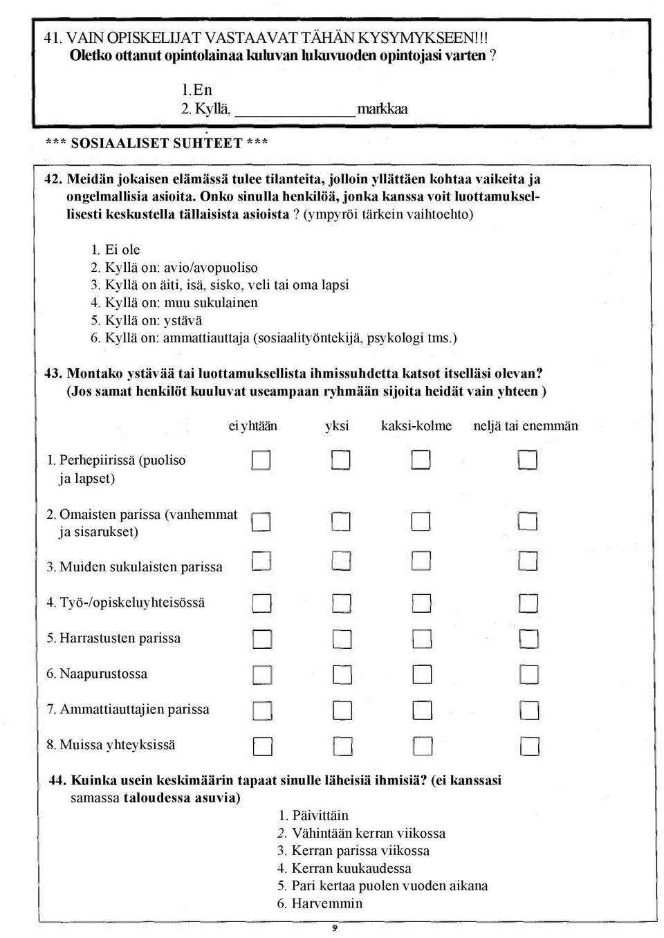 (ympyröi tärkein vaihtoehto) 1. Ei ole 2. Kyllä on: avio/avopuoliso 3. Kyllä on äiti, isä, sisko, veli tai oma lapsi 4. Kyllä on: muu sukulainen 5. Kyllä on: ystävä 6.