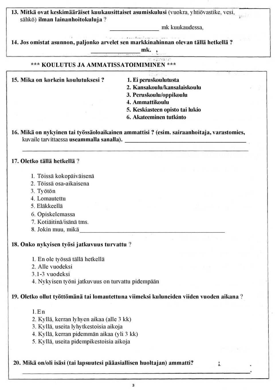 Kansakoulu/kansalaiskoulu 3. Peruskoulu/oppikoulu 4. Ammattikoulu 5. Keskiasteen opisto tai lukio 6. Akateeminen tutkinto 16. Mikä on nykyinen tai työssäoloaikainen ammattisi? (esim.