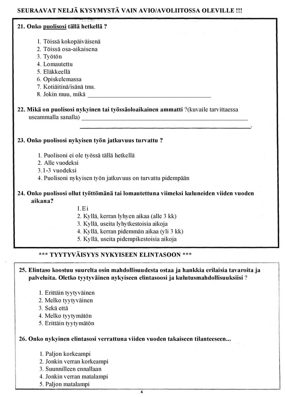 Onko puolisosi nykyisen työn jatkuvuus turvattu? 1. Puolisoni ei ole työssä tällä hetkellä 2. Alle vuodeksi 3.1-3 vuodeksi 4. Puolisoni nykyisen työn jatkuvuus on turvattu pidempään 24.