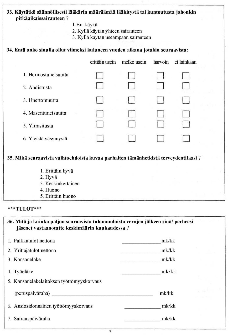 Yleistä väsymystä erittäin usein melko usein harvoin ei lainkaan 35. Mikä seuraavista vaihtoehdoista kuvaa parhaiten tämänhetkistä terveydentilaasi? ***TULOT*** 1. Erittäin hyvä 2. Hyvä 3.