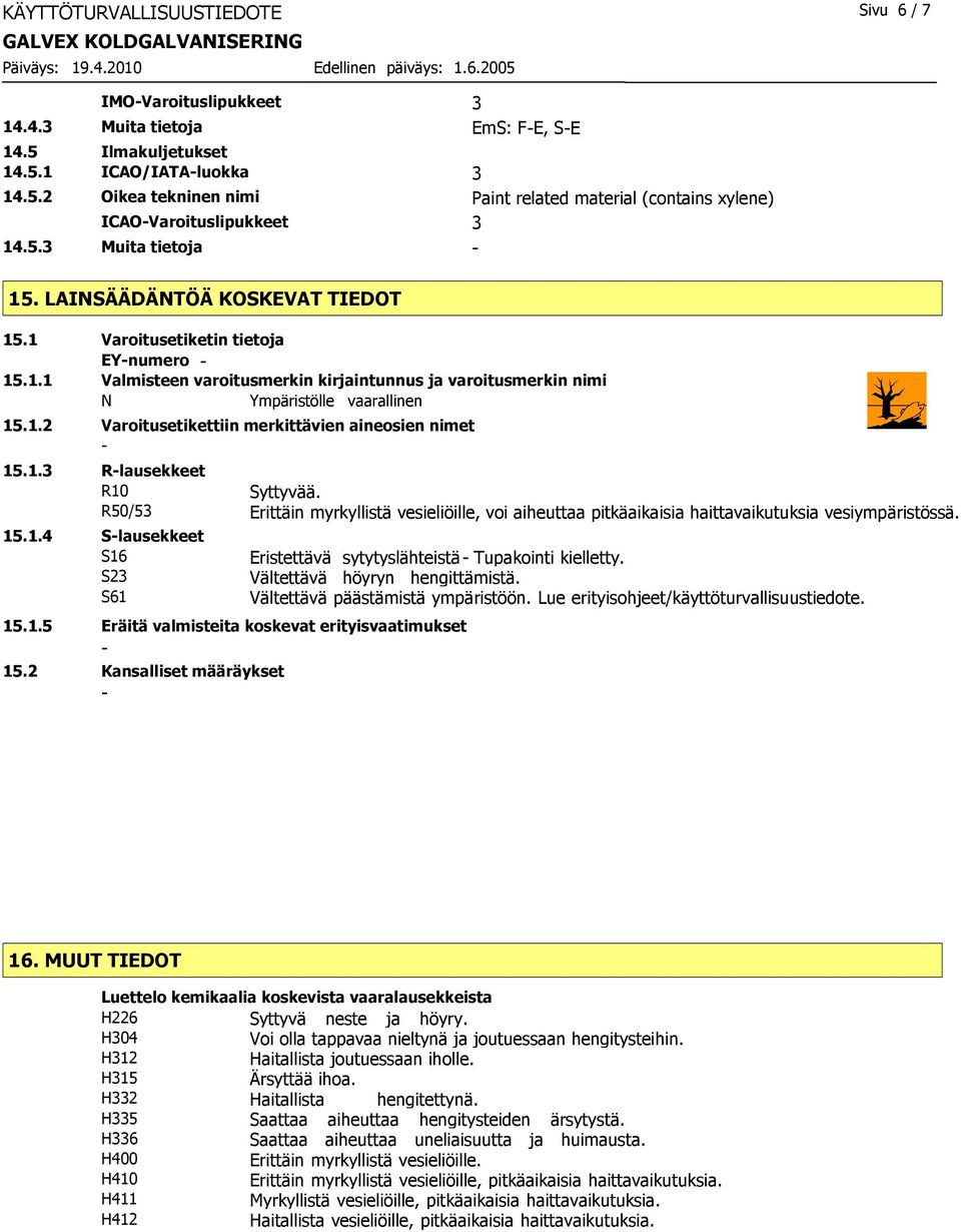 1.3 Rlausekkeet R10 Syttyvää. R50/53 Erittäin myrkyllistä vesieliöille, voi aiheuttaa pitkäaikaisia haittavaikutuksia vesiympäristössä. 15.1.4 Slausekkeet S16 S23 S61 15.1.5 Eräitä valmisteita koskevat erityisvaatimukset 15.