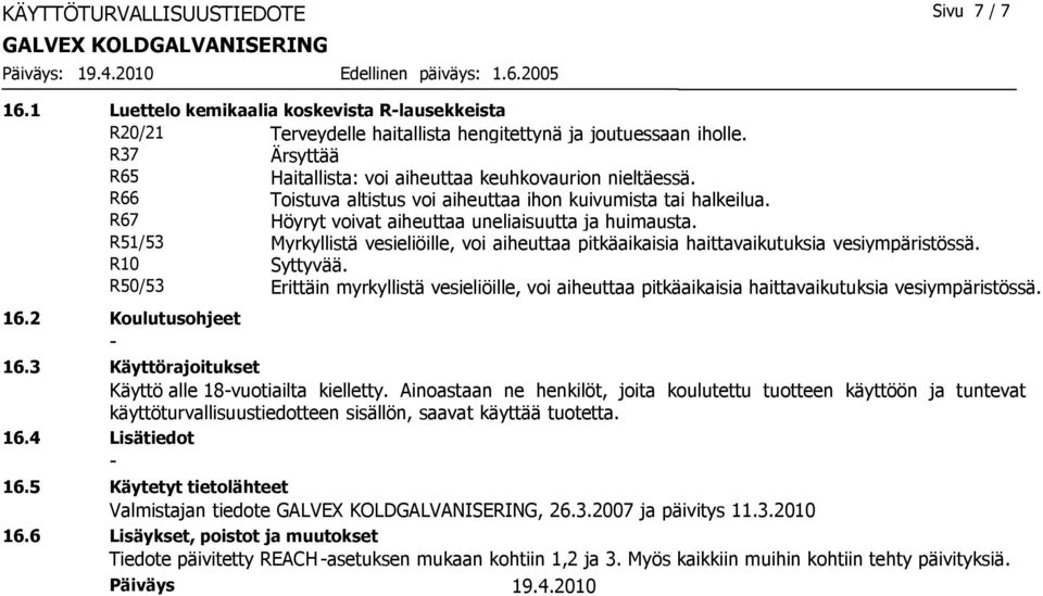 R51/53 Myrkyllistä vesieliöille, voi aiheuttaa pitkäaikaisia haittavaikutuksia vesiympäristössä. R10 Syttyvää.