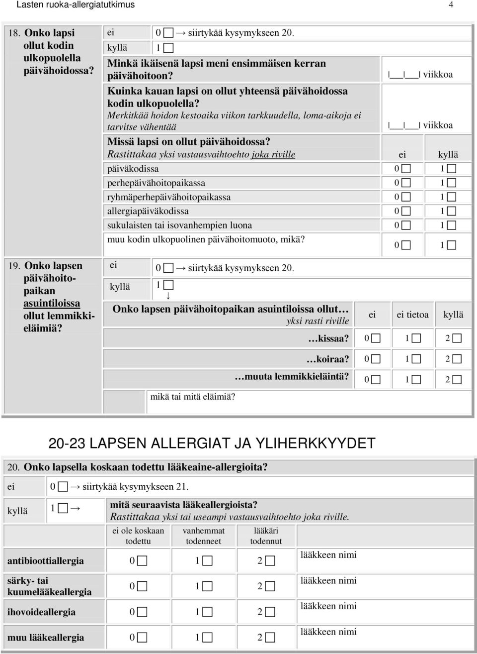 Merkitkää hoidon kestoaika viikon tarkkuudella, loma-aikoja ei tarvitse vähentää viikkoa Missä lapsi on ollut päivähoidossa?