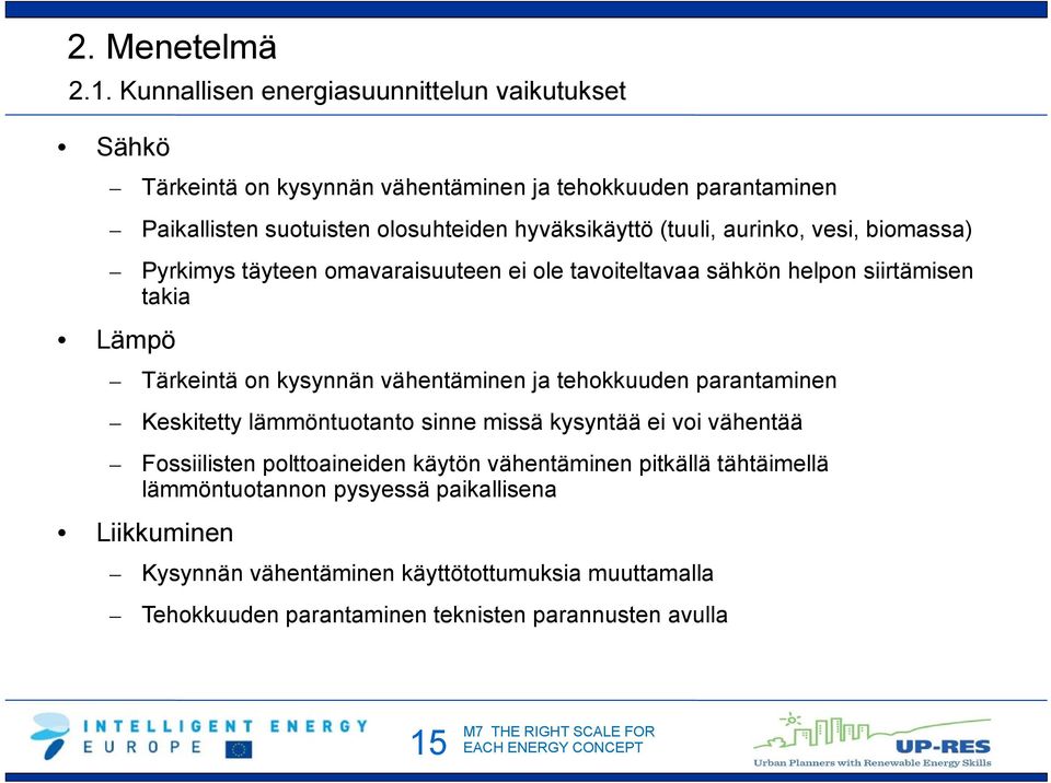 (tuuli, aurinko, vesi, biomassa) Pyrkimys täyteen omavaraisuuteen ei ole tavoiteltavaa sähkön helpon siirtämisen takia Lämpö Tärkeintä on kysynnän vähentäminen ja