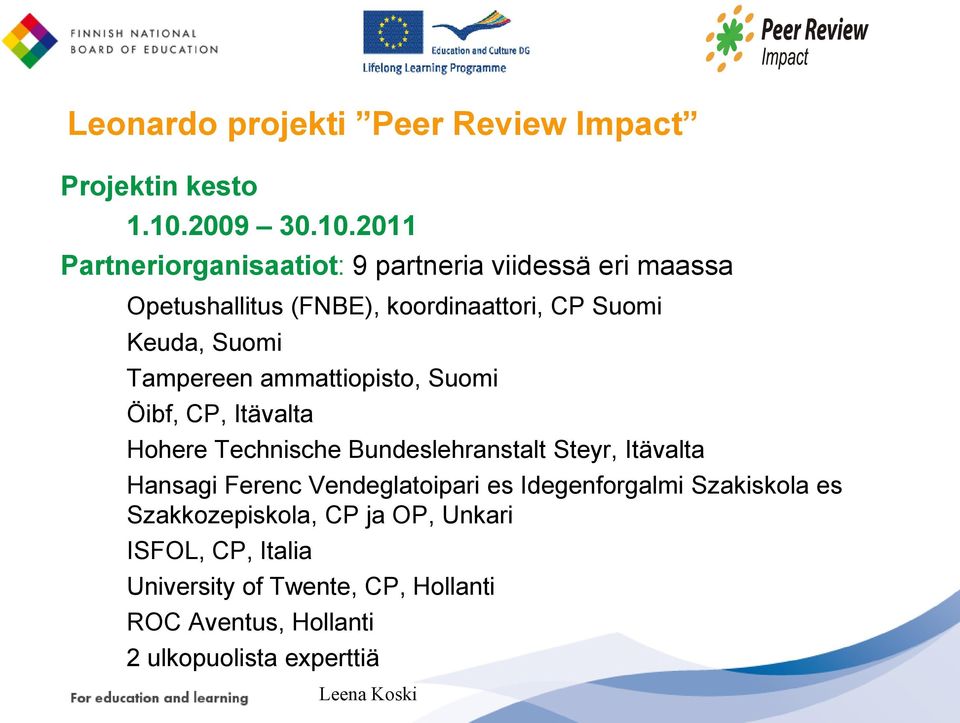 2011 Partneriorganisaatiot: 9 partneria viidessä eri maassa Opetushallitus (FNBE), koordinaattori, CP Suomi Keuda, Suomi