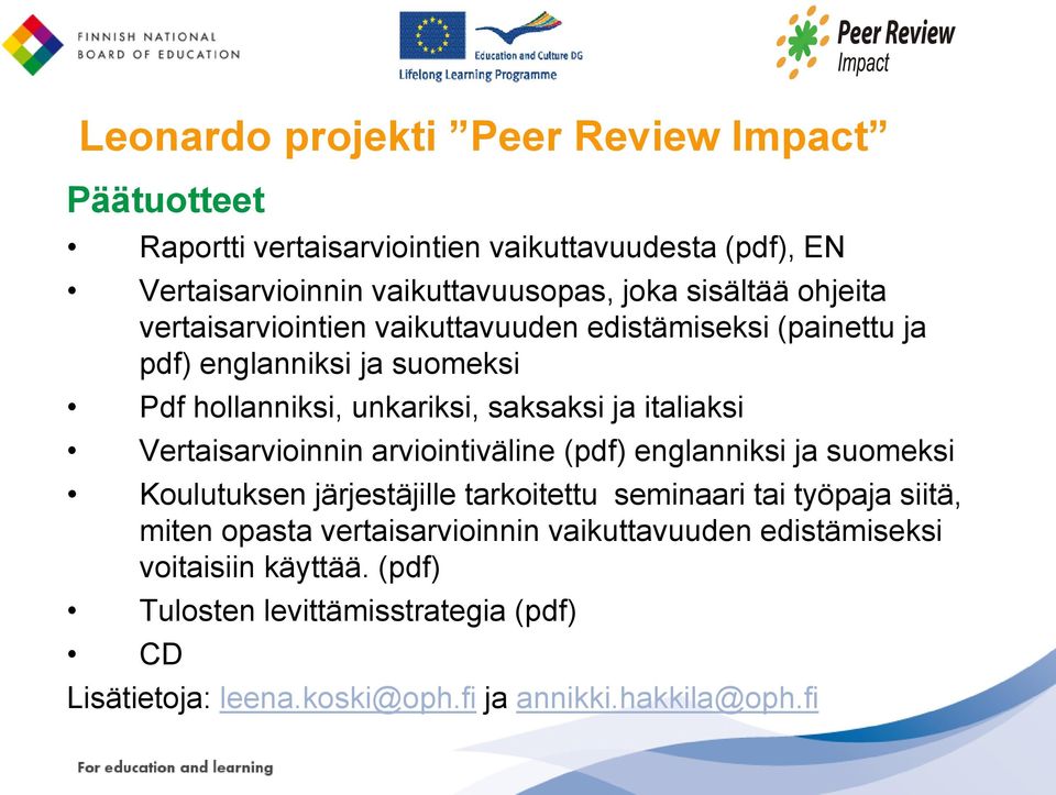 Vertaisarvioinnin arviointiväline (pdf) englanniksi ja suomeksi Koulutuksen järjestäjille tarkoitettu seminaari tai työpaja siitä, miten opasta